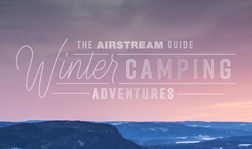 Airstream's Guide to Winter Camping Adventures | Airstream